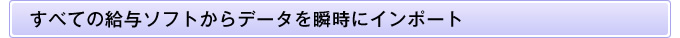 すべての給与ソフトからデータを瞬時にインポート